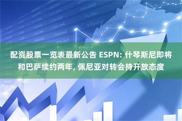 配资股票一览表最新公告 ESPN: 什琴斯尼即将和巴萨续约两年, 佩尼亚对转会持开放态度