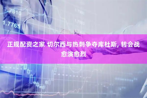 正规配资之家 切尔西与热刺争夺库杜斯, 转会战愈演愈烈