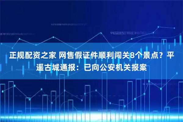 正规配资之家 网售假证件顺利闯关8个景点？平遥古城通报：已向公安机关报案